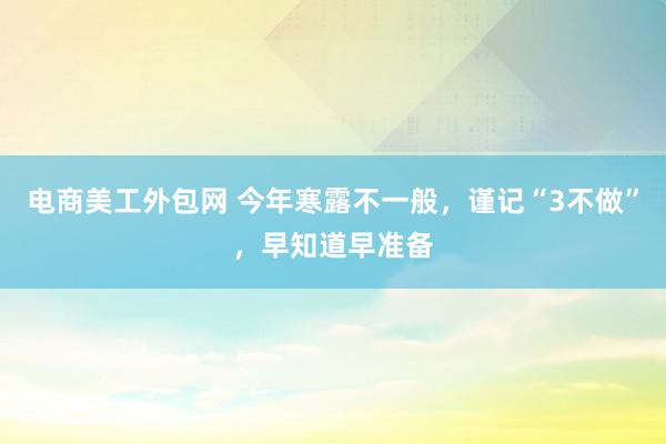 电商美工外包网 今年寒露不一般，谨记“3不做”，早知道早准备